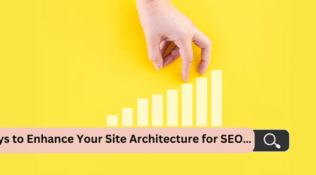 7 Ways to Enhance Your Site Architecture for SEO…